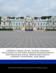 Up2date Travel Guide to Kiev, Ukraine Including Its History, Maidan Nezalezhnosti, Kiev Pechersk Lavra, Mariyinsky Palace, Pyrohiv, Hidropark, and Mor (h�ftad)