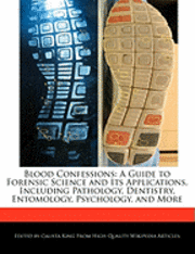 Blood Confessions: A Guide to Forensic Science and Its Applications, Including Pathology, Dentistry, Entomology, Psychology, and More (h�ftad)