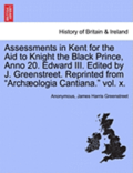 Assessments in Kent for the Aid to Knight the Black Prince, Anno 20. Edward III. Edited by J. Greenstreet. Reprinted from 'Arch Ologia Cantiana.' Vol. X.