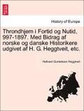 Throndhjem I Fortid Og Nutid, 997-1897. Med Bidrag AF Norske Og Danske Historikere Udgivet AF H. G. Heggtveit, Etc.