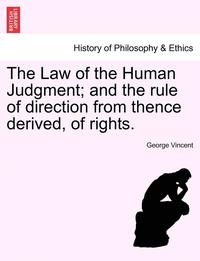 The Law of the Human Judgment; And the Rule of Direction from Thence Derived, of Rights. (h�ftad)
