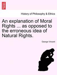An Explanation of Moral Rights ... as Opposed to the Erroneous Idea of Natural Rights. (h�ftad)