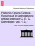 Platonis Opera Gr CA. Recensuit Et Adnotatione Critica Instruxit C. E. C. Schneider. Vol. 1-3.