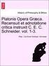 Platonis Opera Gr CA. Recensuit Et Adnotatione Critica Instruxit C. E. C. Schneider. Vol. 1-3.
