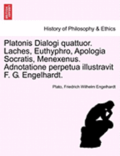 Platonis Dialogi Quattuor. Laches, Euthyphro, Apologia Socratis, Menexenus. Adnotatione Perpetua Illustravit F. G. Engelhardt.