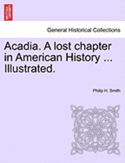 Acadia. a Lost Chapter in American History ... Illustrated. (h�ftad)