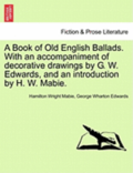A Book of Old English Ballads. with an Accompaniment of Decorative Drawings by G. W. Edwards, and an Introduction by H. W. Mabie.