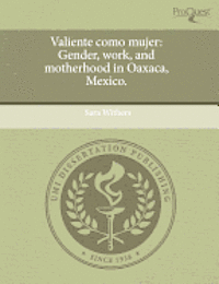Valiente Como Mujer: Gender, Work, and Motherhood in Oaxaca, Mexico. (h�ftad)