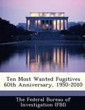 Ten Most Wanted Fugitives 60th Anniversary, 1950-2010