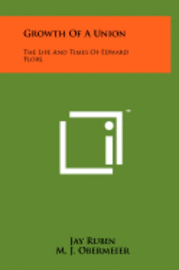 Growth of a Union: The Life and Times of Edward Flore (h�ftad)