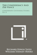 The Confederacy and Zeb Vance: Confederate Centennial Studies, No. 8