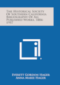 The Historical Society of Southern California Bibliography of All Published Works, 1884-1957