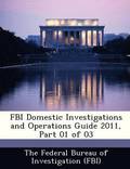 FBI Domestic Investigations and Operations Guide 2011, Part 01 of 03