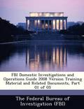 FBI Domestic Investigations and Operations Guide 2008 Version Training Material and Related Documents, Part 01 of 05