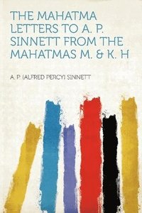 The Mahatma Letters to A. P. Sinnett From the Mahatmas M. &; K. H (h�ftad)