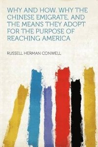 Why and How. Why the Chinese Emigrate, and the Means They Adopt for the Purpose of Reaching America (h�ftad)