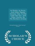 As Pretty as Seven, and Other Popular German Tales. [with] Little One Eye, and Other Stories, by the Brothers Grimm - Scholar's Choice Edition