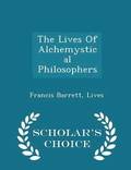 The Lives of Alchemystical Philosophers - Scholar's Choice Edition