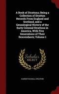 A Book of Strattons; Being a Collection of Stratton Records From England and Scotland, and a Genealogical History of the Early Colonial Strattons in America, With Five Generations of Their