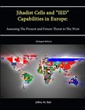 Jihadist Cells and &quot;IED&quot; Capabilities in Europe: Assessing The Present and Future Threat to The West (Enlarged Edition)