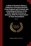 A Book of Strattons; Being a Collection of Stratton Records From England and Scotland, and a Genealogical History of the Early Colonial Strattons in America, With Five Generations of Their