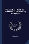 Commentaries On The Life And Reign Of Charles I, King Of England
