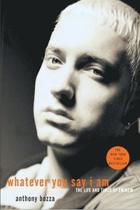 Whatever You Say I Am: The Life and Times of Eminem (h�ftad)
