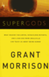Supergods: What Masked Vigilantes, Miraculous Mutants, and a Sun God from Smallville Can Teach Us about Being Human
