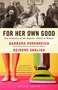 For Her Own Good: Two Centuries of the Experts Advice to Women (h�ftad)