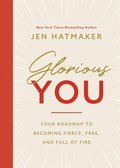 Glorious You: Your Road Map to Becoming Fierce, Free, and Full of Fire