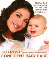 Jo Frost's Confident Baby Care: What You Need to Know for the First Year from America's Most Trusted Nanny (h�ftad)