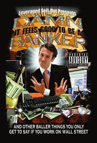 Damn, It Feels Good to Be a Banker: And Other Baller Things You Only Get to Say If You Work on Wall Street (h�ftad)
