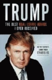 Trump: The Best Real Estate Advice I Ever Received: 100 Top Experts Share Their Strategies