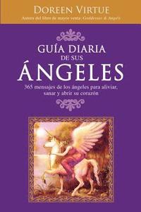Guia Diaria de Sus Angeles: 365 Mensages de los Angeles Para Aliviar, Sanar y Abrir su Corazon (h�ftad)