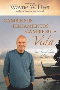 Cambie Sus Pensamientos, Cambie su Vida: Vivir la Sabiduria del Tao = Change Your Thoughts, Change Your Life (h�ftad)
