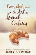 Love, God, and the Art of French Cooking (h�ftad)