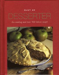 Njut av Desserter : en samling med �ver 100 l�ckra recept (inbunden)