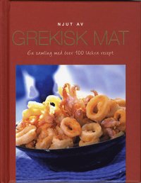 Njut av Grekisk mat : en samling med �ver 100 l�ckra recept (inbunden)