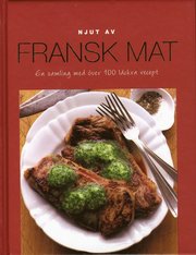 Njut av Fransk Mat - En samling med �ver 100 l�ckra recept (inbunden)