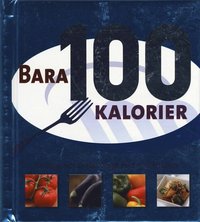Bara 100 Kalorier : snabba och enkla recept med 100 kalorier