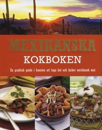Mexikanska kokboken : en praktisk guide i konsten att laga het och l�cker mexikansk mat (inbunden)