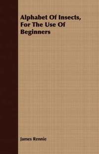 Alphabet Of Insects, For The Use Of Beginners (h�ftad)