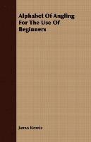 Alphabet of Angling for the Use of Beginners (h�ftad)