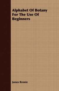 Alphabet Of Botany For The Use Of Beginners (h�ftad)