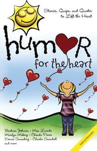 Humor for the Heart: Stories, Quips, and Quotes to Lift the Heart