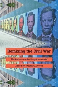 Remixing the Civil War (h�ftad)
