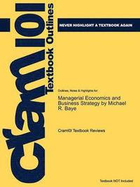 Outlines &; Highlights for Managerial Economics and Business Strategy by Michael R. Baye, ISBN (h�ftad)