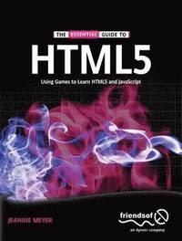 The Essential Guide To HTML5: Using Games To Learn HTML5 And JavaScript (h�ftad)
