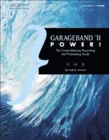 GarageBand '11 Power! The Comprehensive Recording And Podcasting Guide