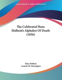 The Celebrated Hans Holbein's Alphabet of Death (1856) (h�ftad)